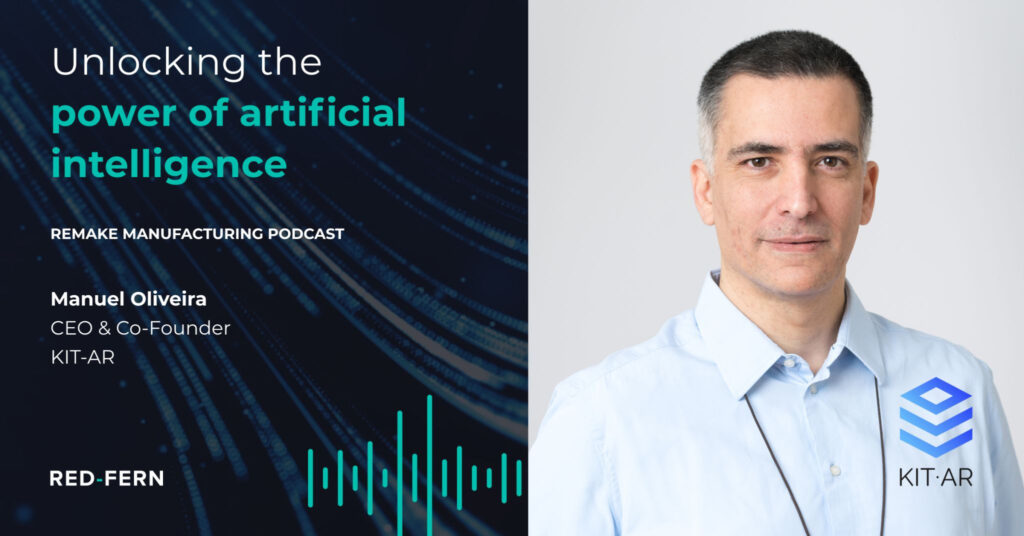 Remake Manufacturing Podcast with Manuel Oliveira: unlocking the power of Artificial Intelligence